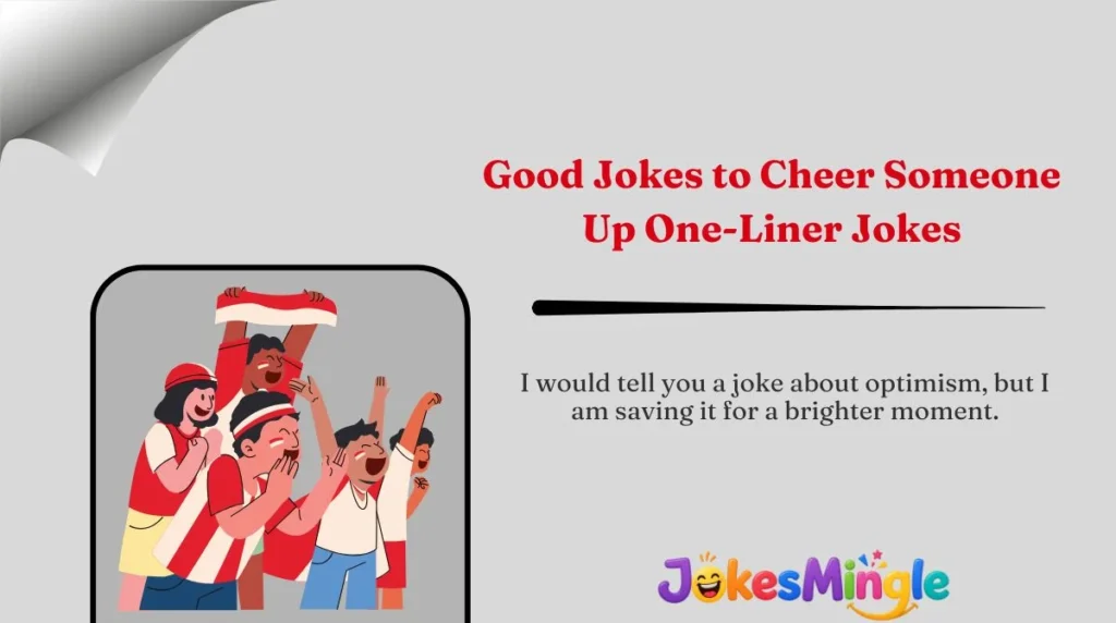 Good Jokes to Cheer Someone Up One-Liner Jokes